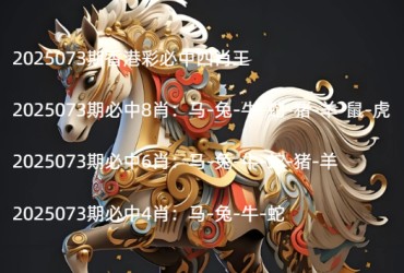 2025073期香港彩必中四肖王