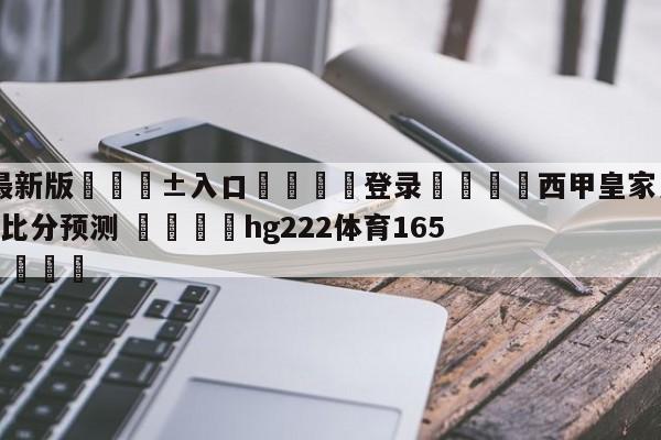 🥀最新版🎱入口🐔登录🚭西甲皇家贝蒂斯VS巴伦西亚比分预测 🏆hg222体育16558·ME🎁